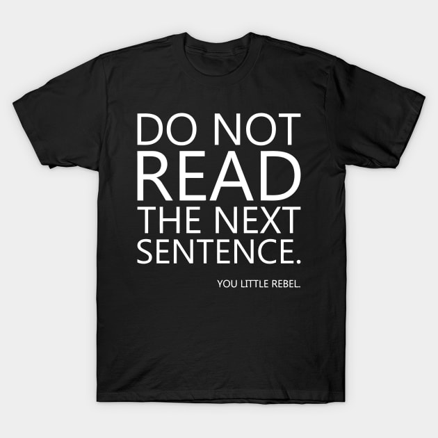 Do Not Read The Next Sentence You Little Rebel T-Shirt by Miya009